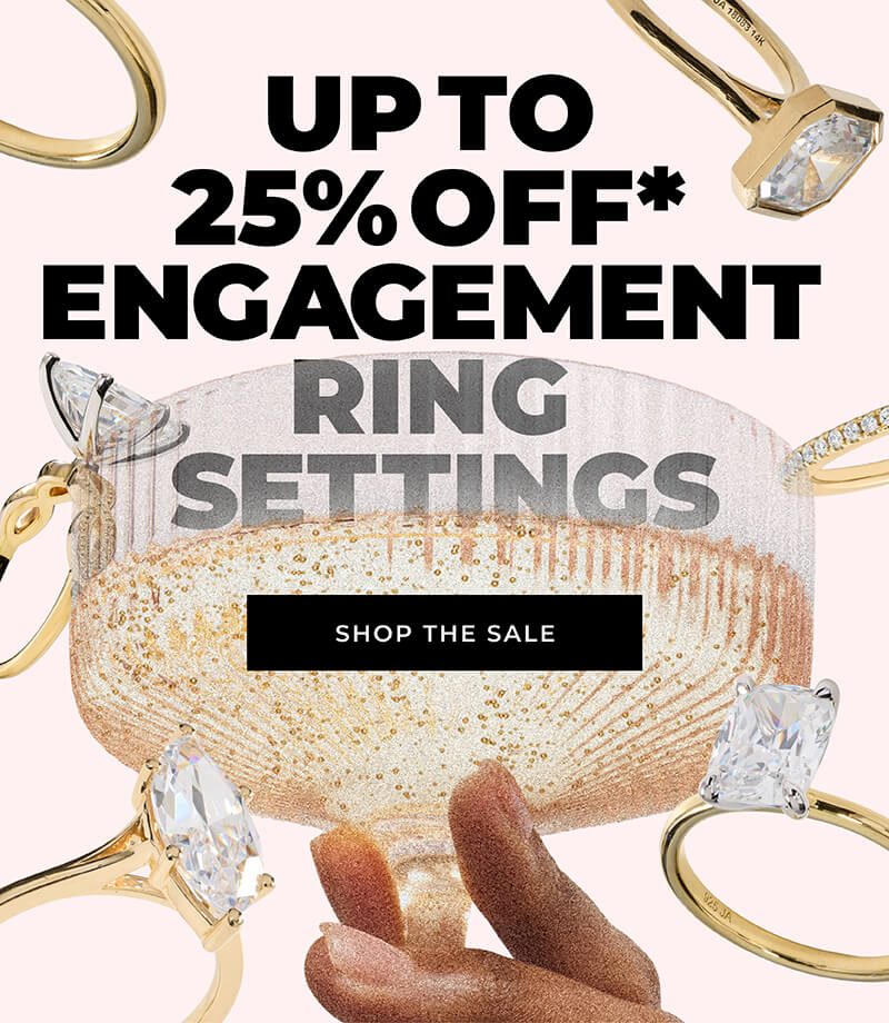 Up to 25% Off* Engagement Ring Settings. Click to shop.